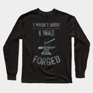 i wasn't born, I WAS FORGED Long Sleeve T-Shirt